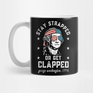 Stay strapped or get clapped, George Washington,4th of July T-Shirt Mug